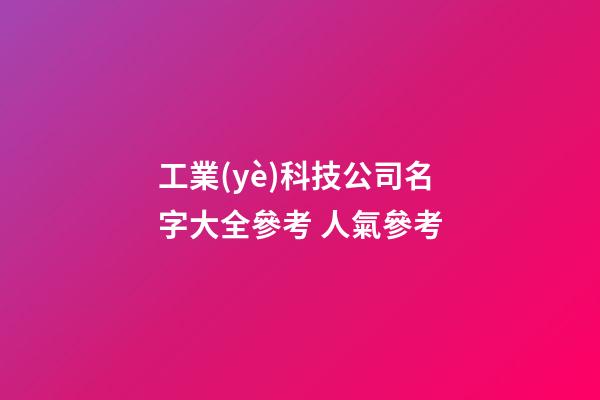工業(yè)科技公司名字大全參考 人氣參考-第1張-公司起名-玄機派